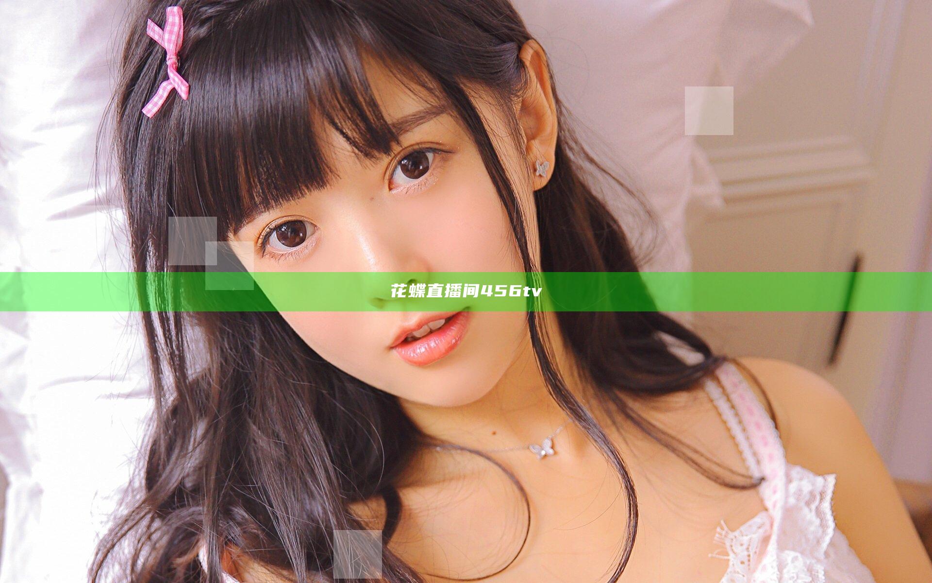 花蝶直播间456tv