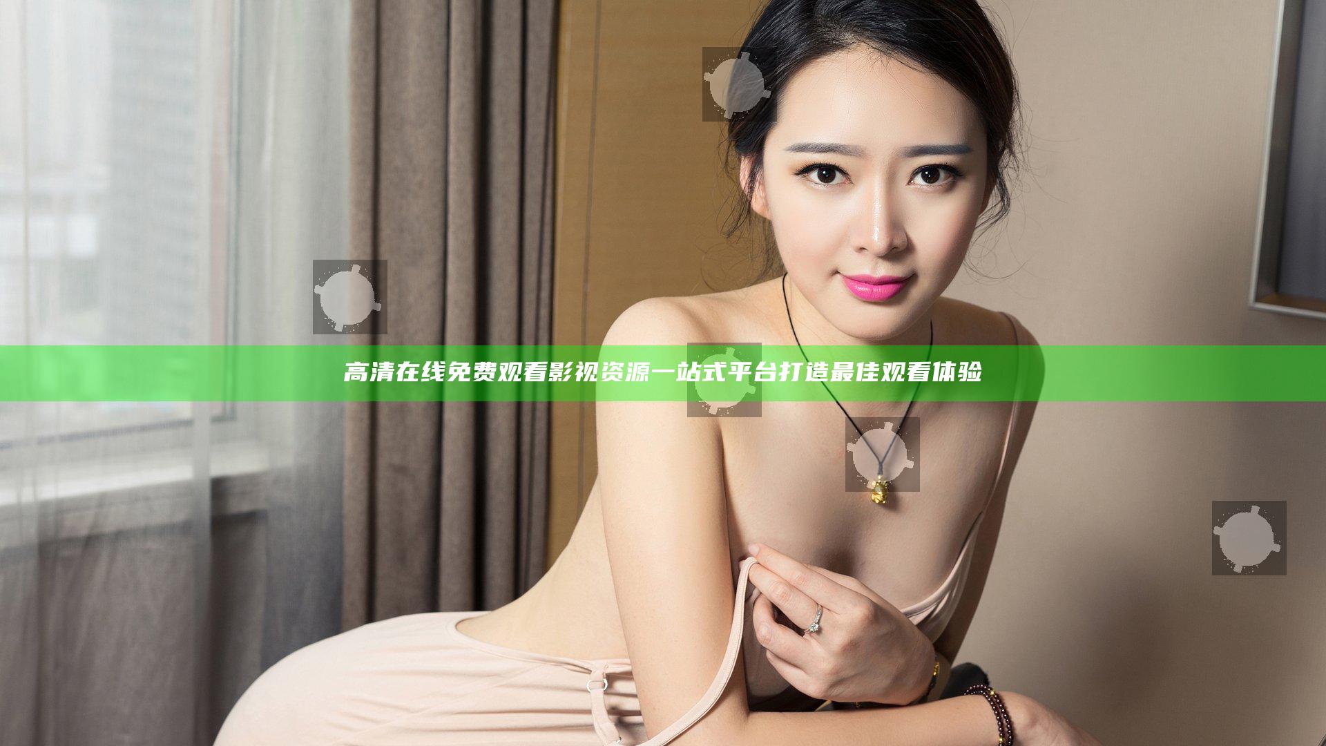 高清在线免费观看影视资源一站式平台打造最佳观看体验