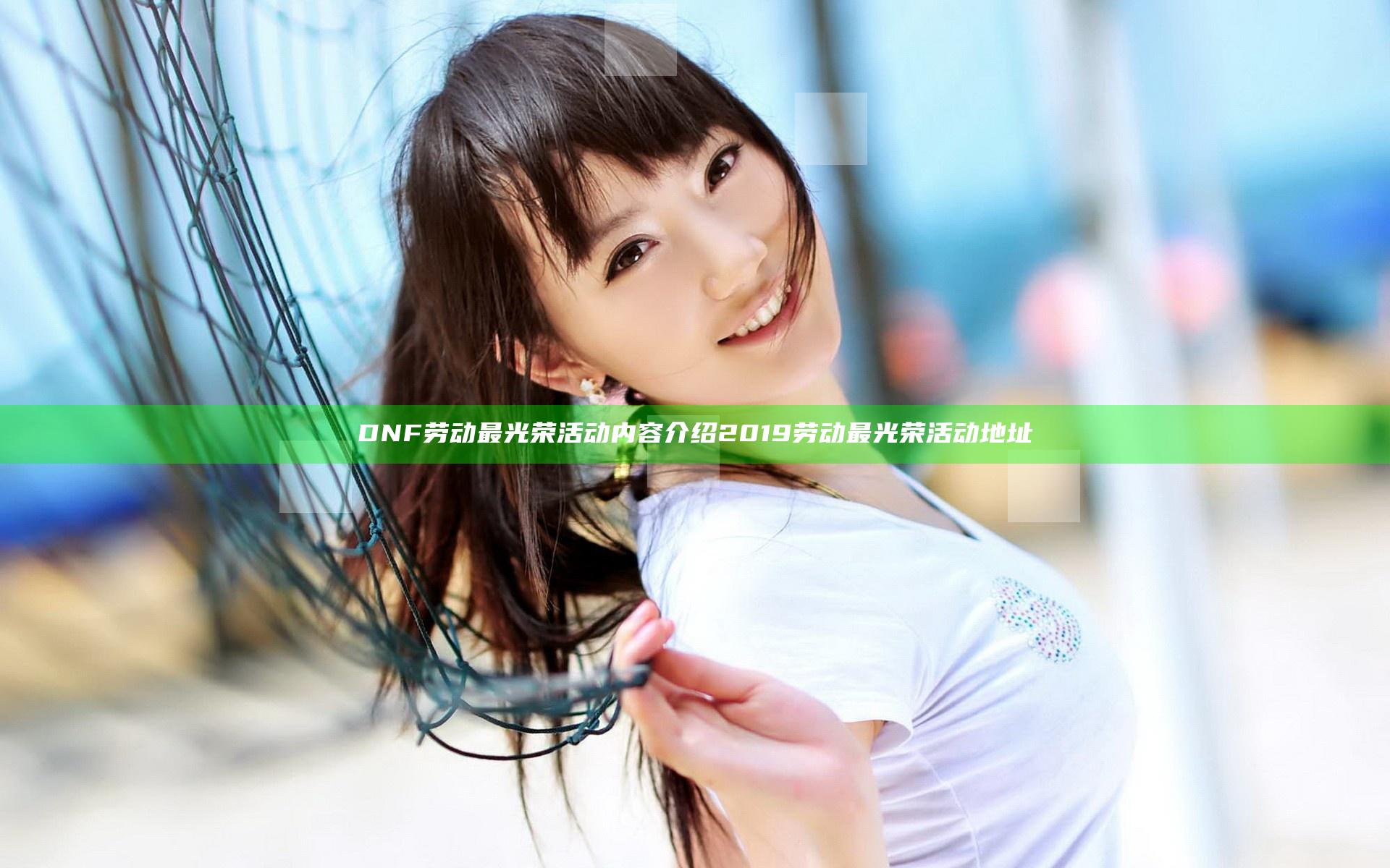 DNF劳动最光荣活动内容介绍 2019劳动最光荣活动地址