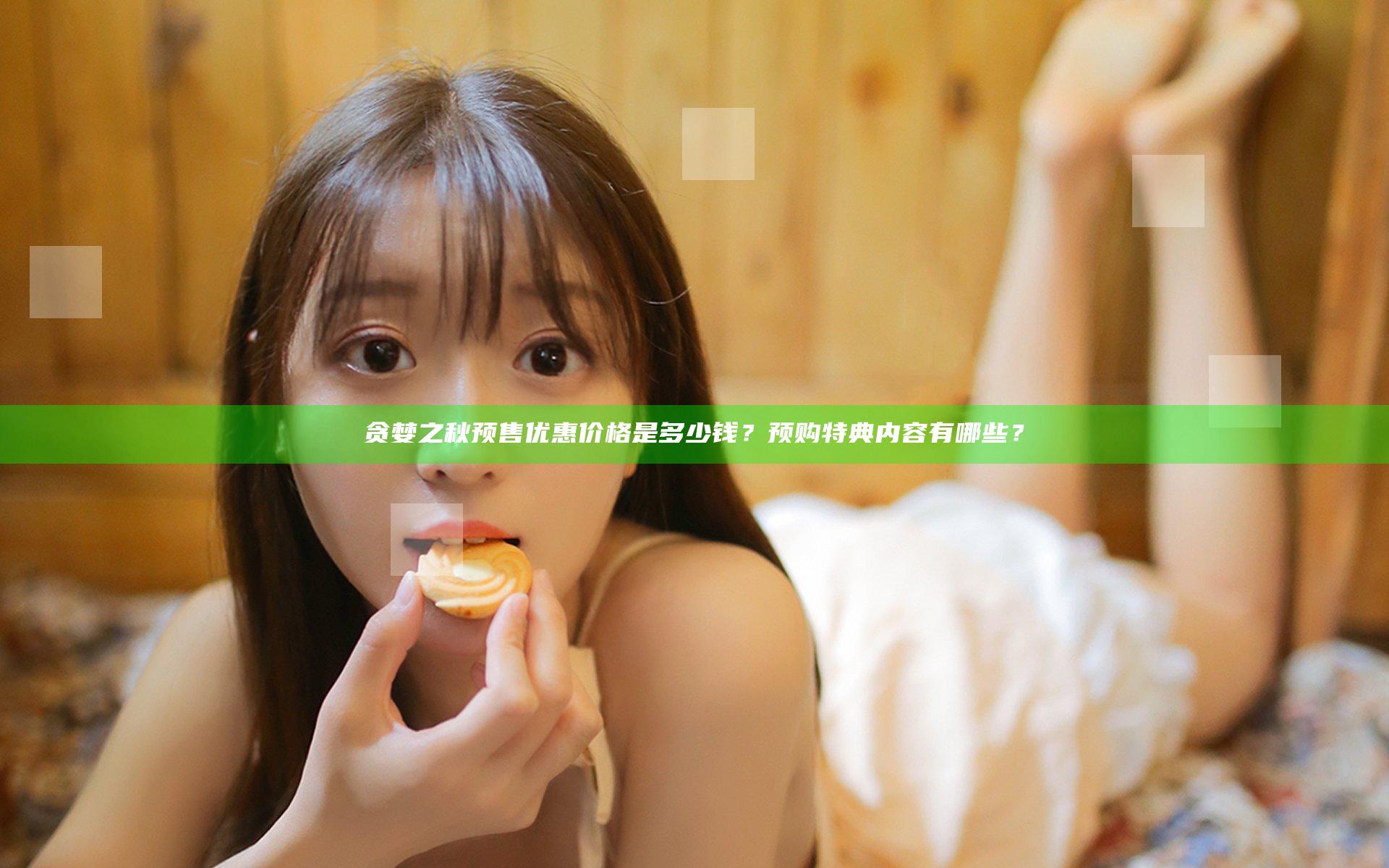 贪婪之秋预售优惠价格是多少钱？预购特典内容有哪些？