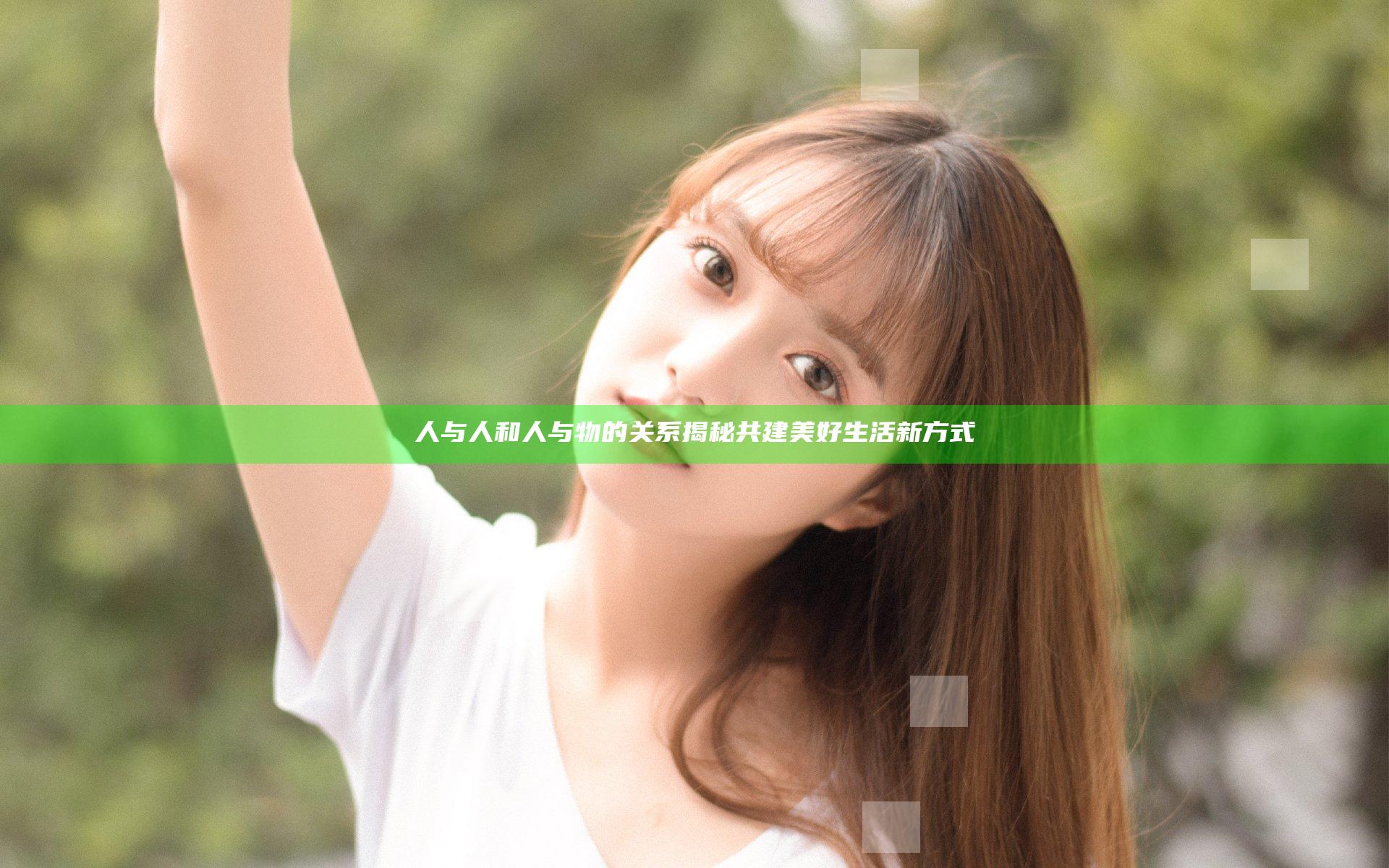 人与人和人与物的关系揭秘 共建美好生活新方式