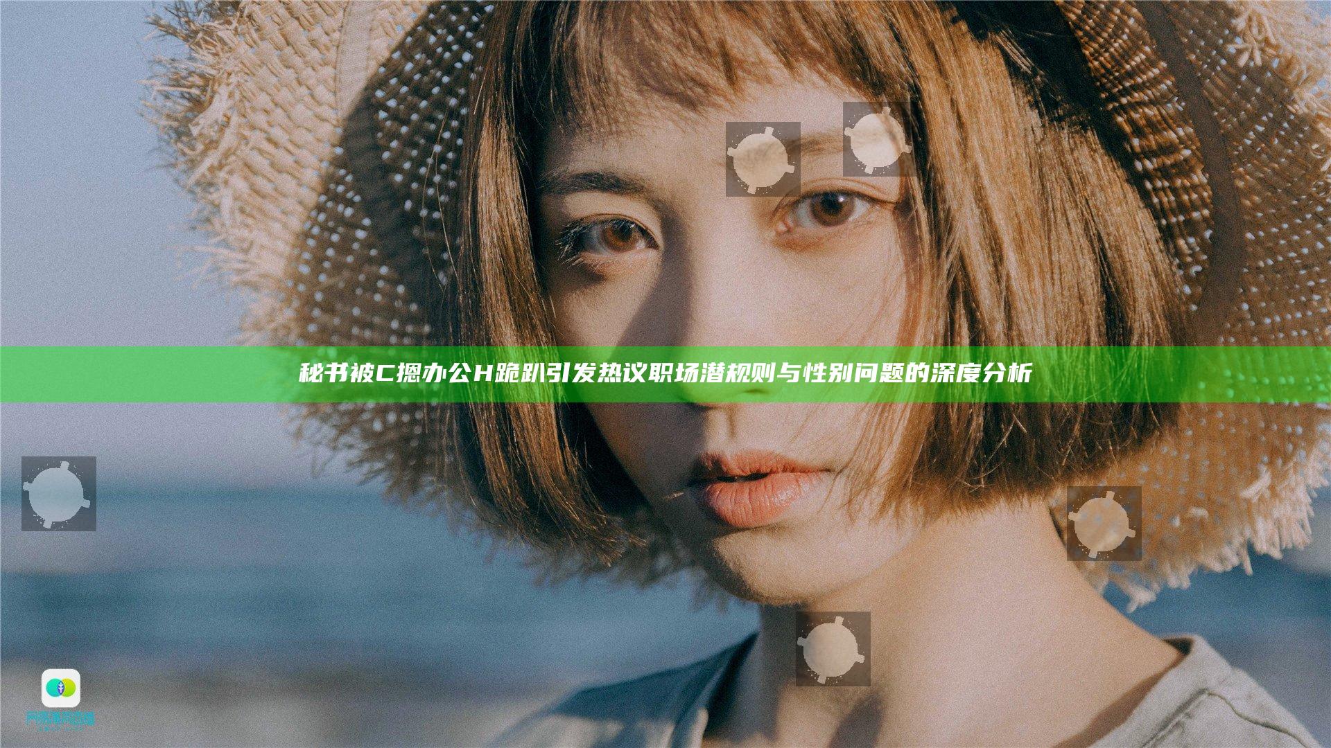 秘书被C摁办公H跪趴引发热议 职场潜规则与性别问题的深度分析