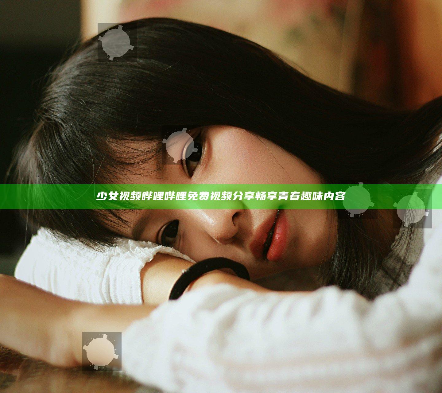 少女视频哔哩哔哩免费视频分享 畅享青春趣味内容