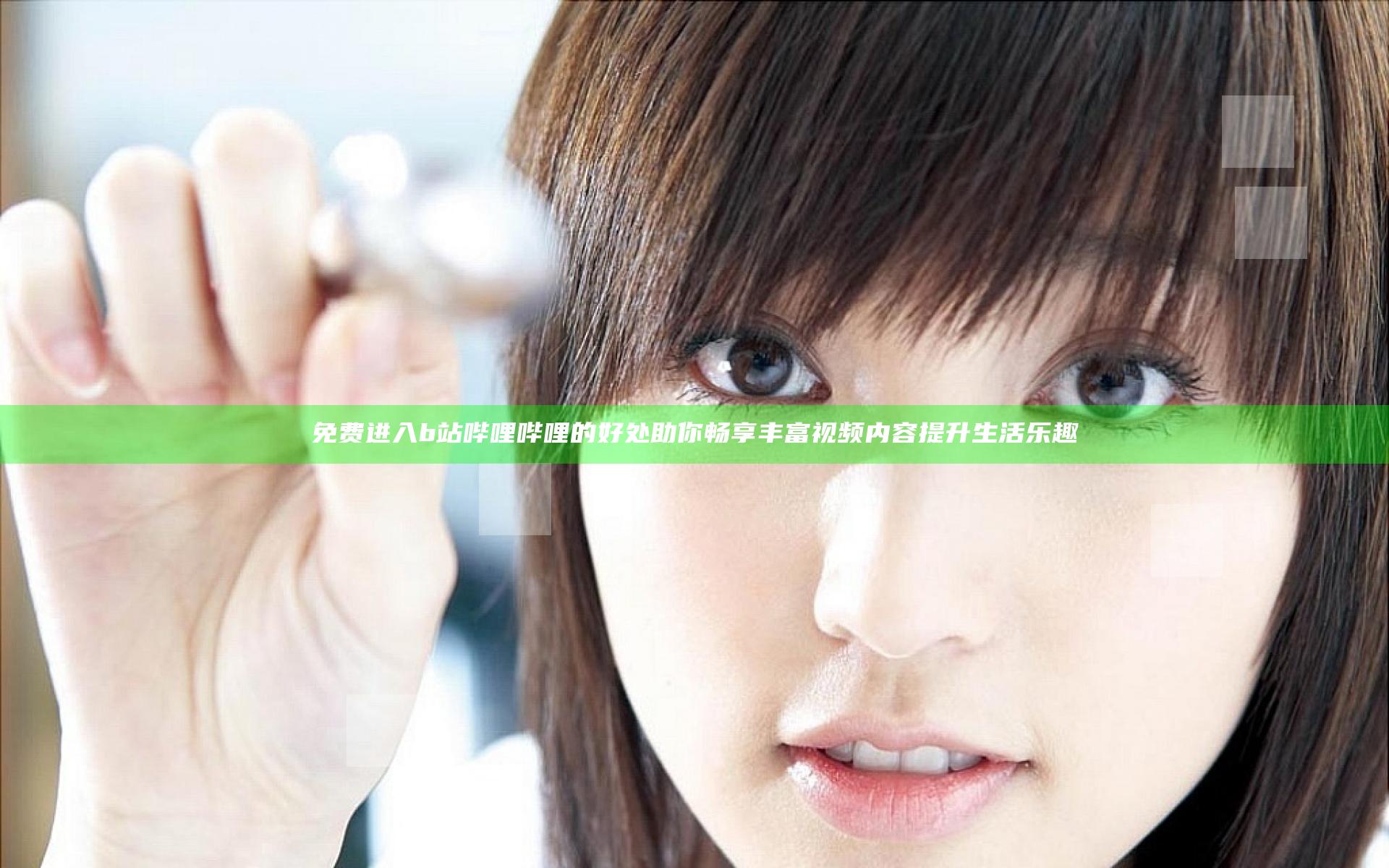 免费进入b站哔哩哔哩的好处助你畅享丰富视频内容提升生活乐趣