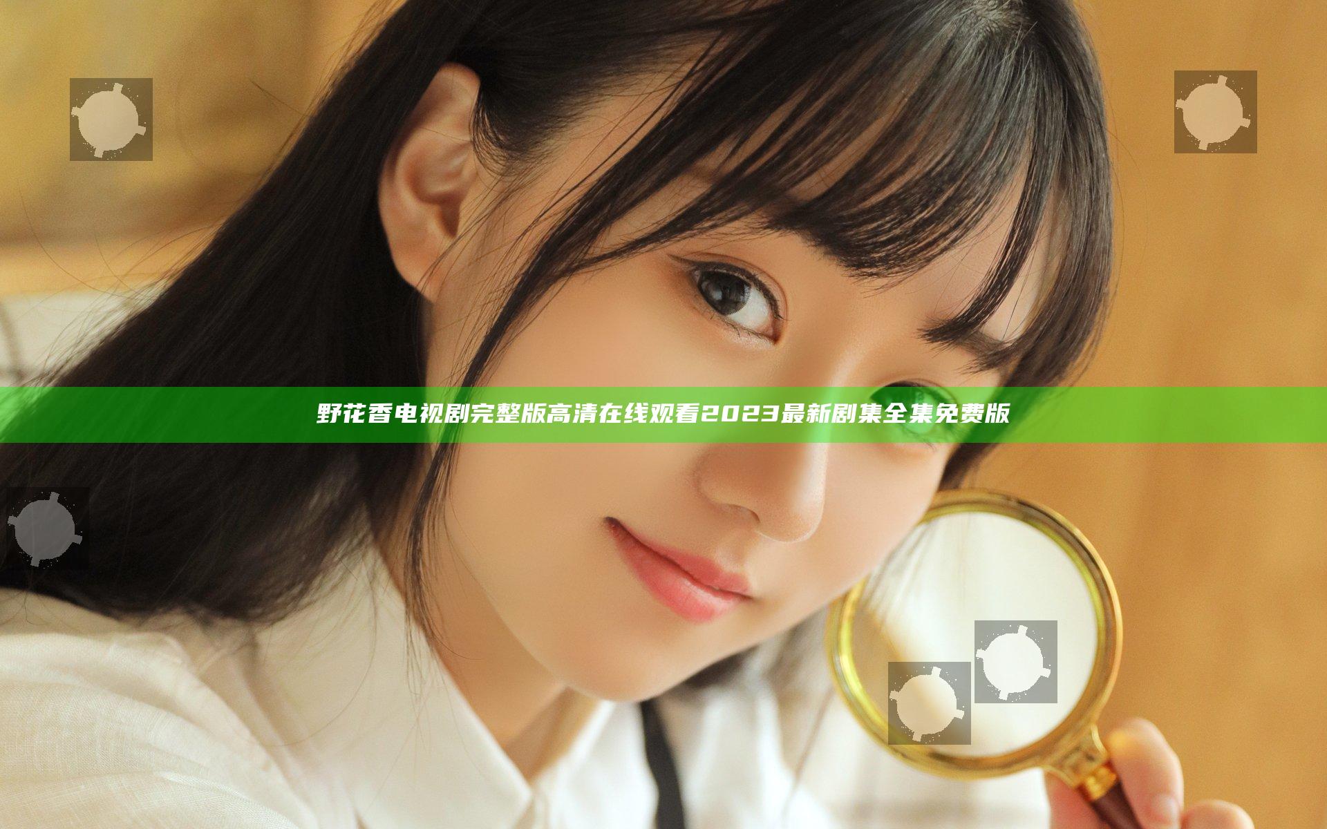 野花香电视剧完整版高清在线观看 2023最新剧集全集免费版