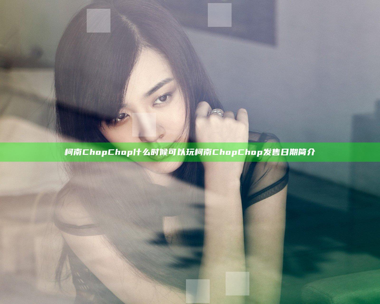 柯南Chop Chop什么时候可以玩 柯南Chop Chop发售日期简介