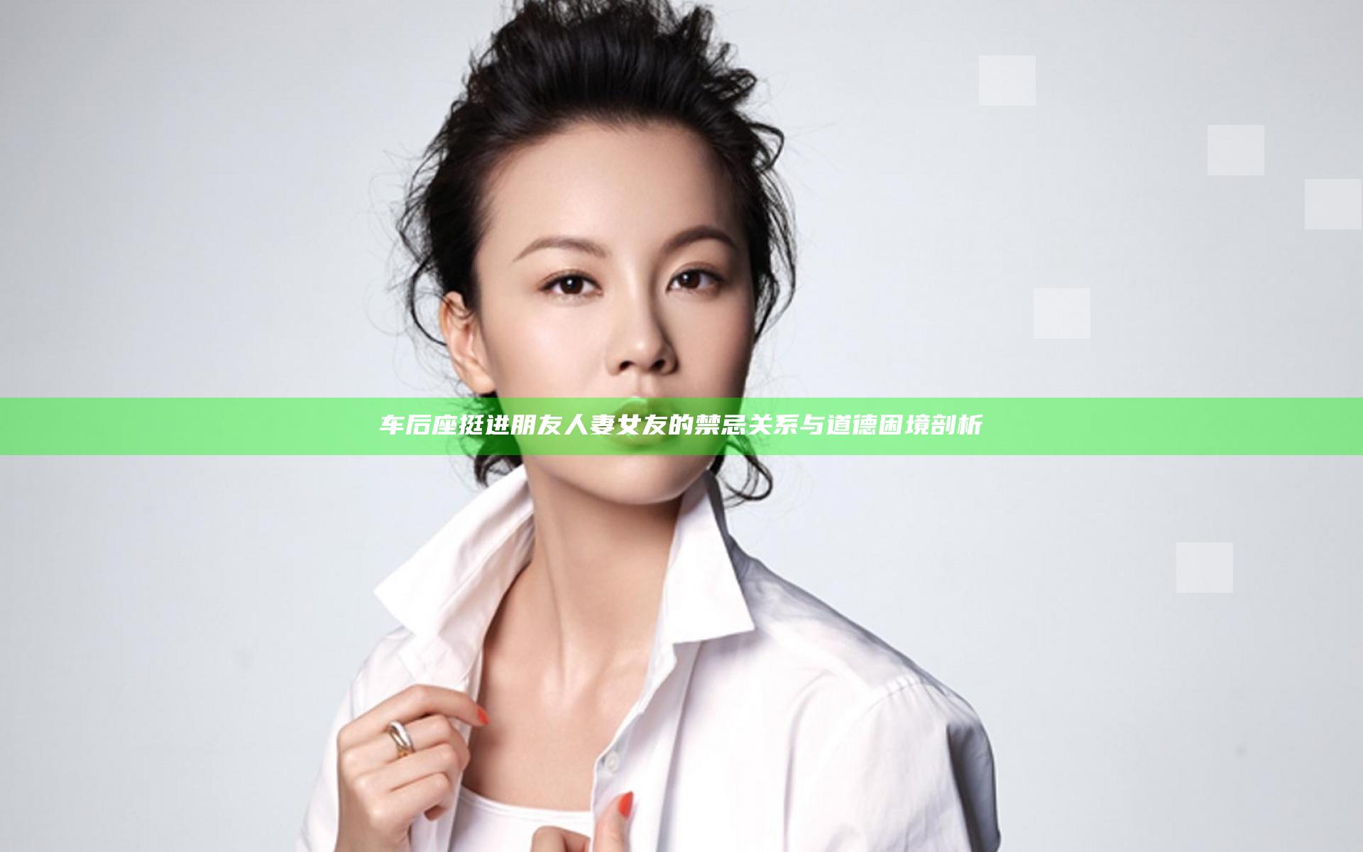 车后座挺进朋友人妻女友的禁忌关系与道德困境剖析