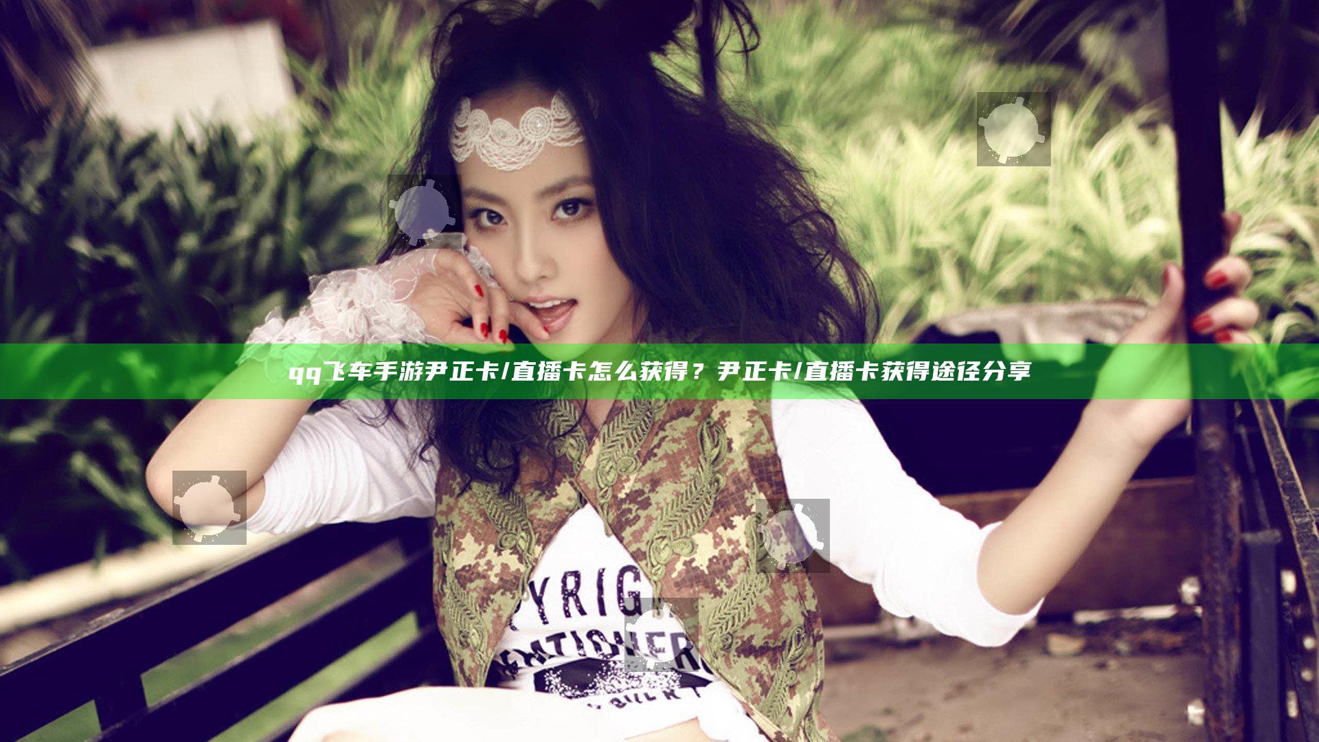 qq飞车手游尹正卡/直播卡怎么获得？尹正卡/直播卡获得途径分享