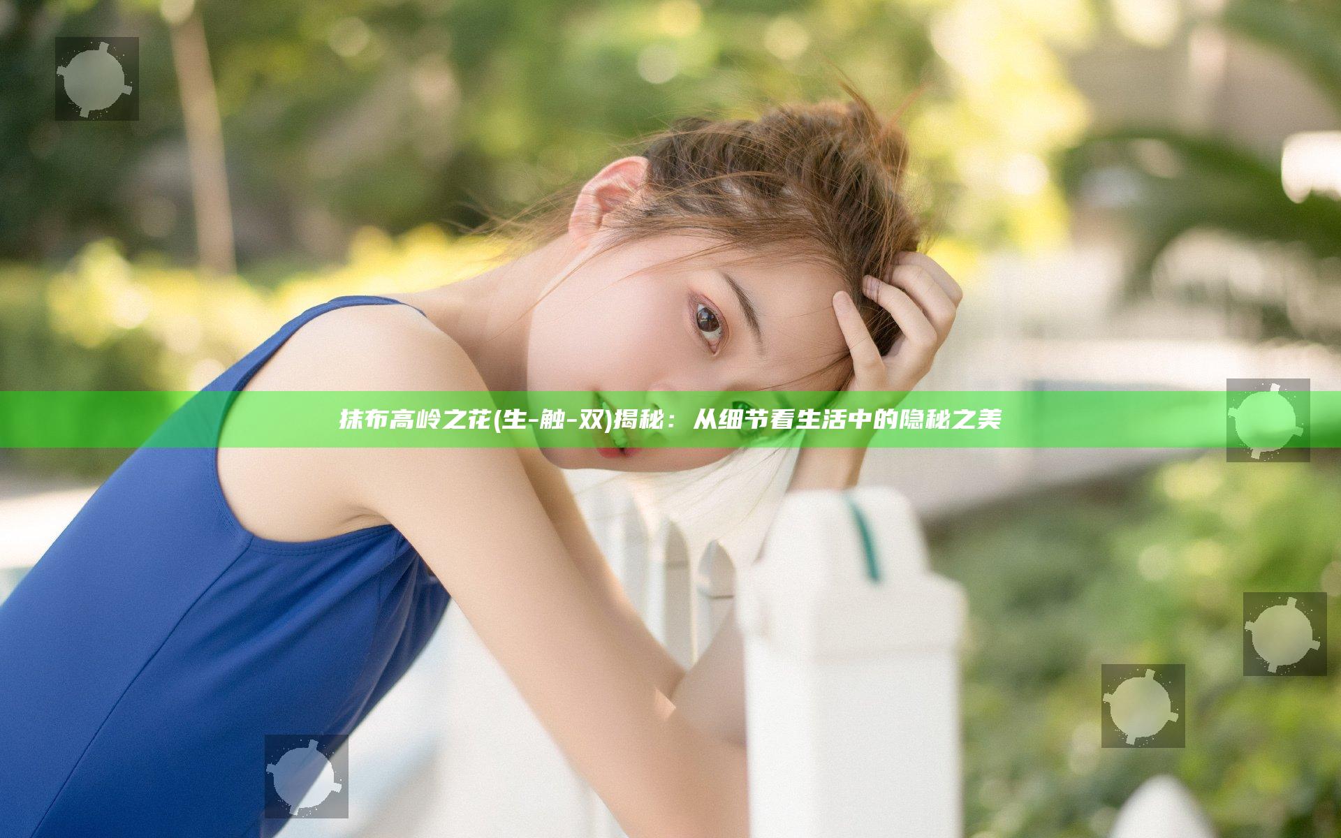 抹布高岭之花(生-触-双)揭秘：从细节看生活中的隐秘之美