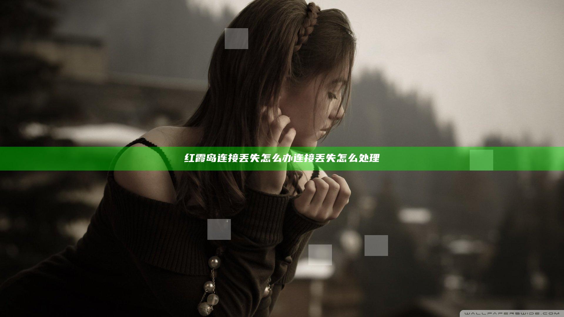 红霞岛连接丢失怎么办 连接丢失怎么处理